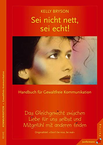 Sei nicht nett, sei echt!: Gleichgewicht zwischen Liebe für uns selbst & Mitgefühl. Handbuch für Gewaltfreie Kommunikation von Junfermann Verlag
